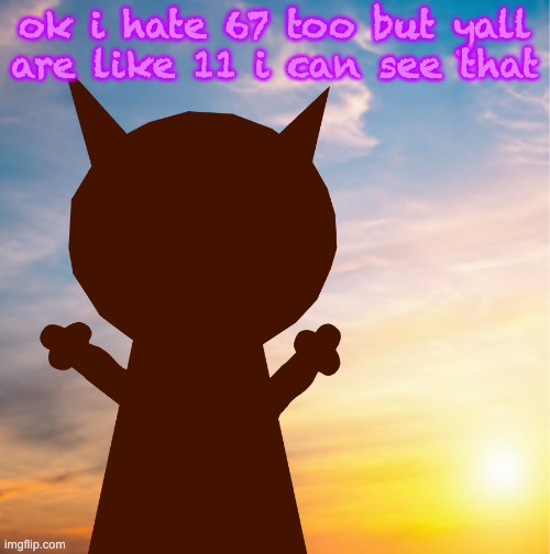 vroby 100 follower template | ok i hate 67 too but yall are like 11 i can see that | image tagged in vroby 100 follower template | made w/ Imgflip meme maker
