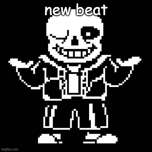 In the comments ofc | new beat | image tagged in sans undertale | made w/ Imgflip meme maker