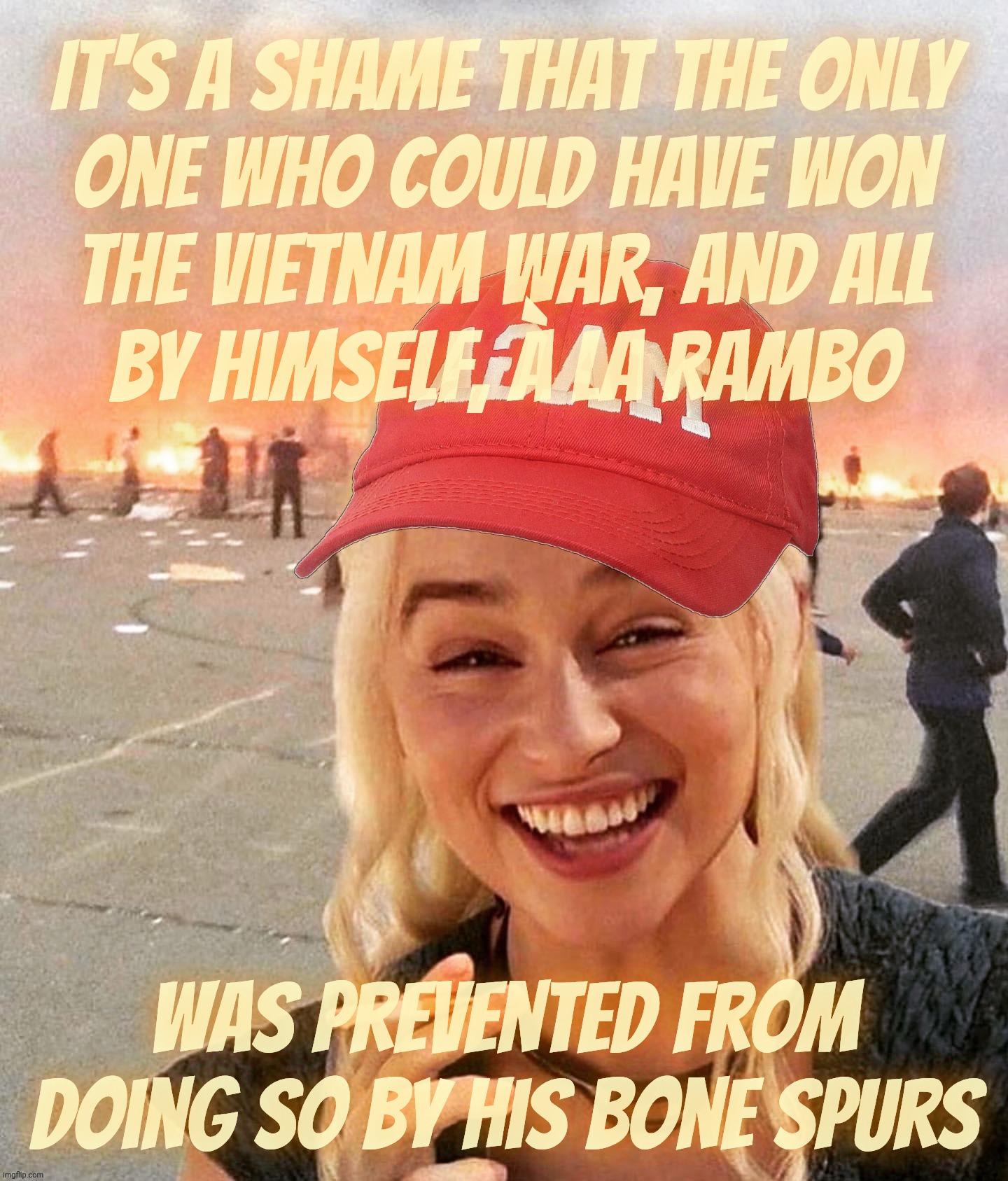 Trump could have won the Vietnam War. Single-handedly. Too bad about those bone spurs | It's a shame that the only
one who could have won
the Vietnam war, and all
by himself, à la Rambo; Was prevented from doing so by his bone spurs | image tagged in disaster smoker girl maga edition,trump said he could have won the vietnam war,captain bone spurs,draft dodging donny,sad | made w/ Imgflip meme maker