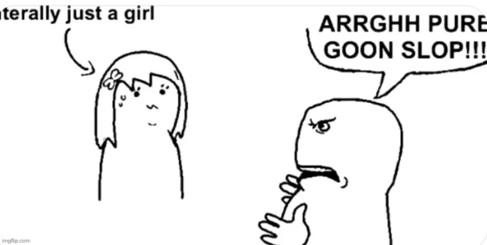 pure goonslop | image tagged in pure goonslop | made w/ Imgflip meme maker