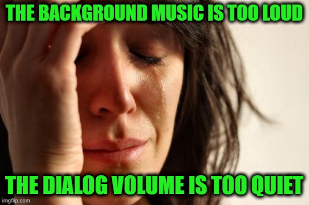 Streaming Services | The background music is too loud; The dialog volume is too quiet | image tagged in memes,first world problems | made w/ Imgflip meme maker