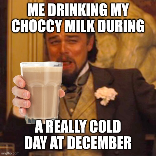 Laughing Leo | Me drinking my choccy milk during; a really cold day at December | image tagged in memes,winter,milk | made w/ Imgflip meme maker