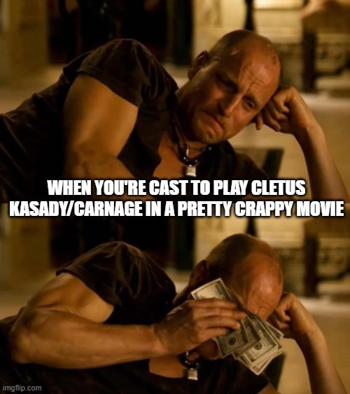 Let There Be Carnage? | When you're cast to play cletus kasady/Carnage in a pretty crappy movie | image tagged in what-will-the-poor-soul-do-now-with-his-300-million-dollars-v0-b | made w/ Imgflip meme maker