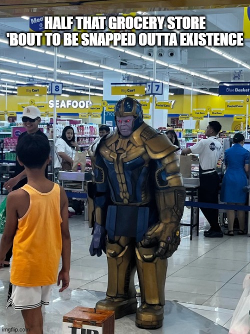 Thanos Grocery | half that grocery store 'bout to be snapped outta existence | image tagged in ur-guy-looks-a-little-different-v0-zq6uz1h0kb0h1 webp | made w/ Imgflip meme maker