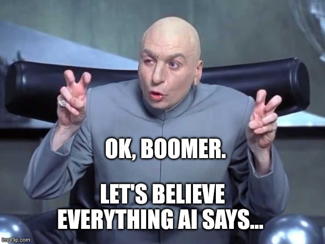 Dr Evil air quotes | OK, boomer. Let's believe everything AI says... | image tagged in dr evil air quotes | made w/ Imgflip meme maker