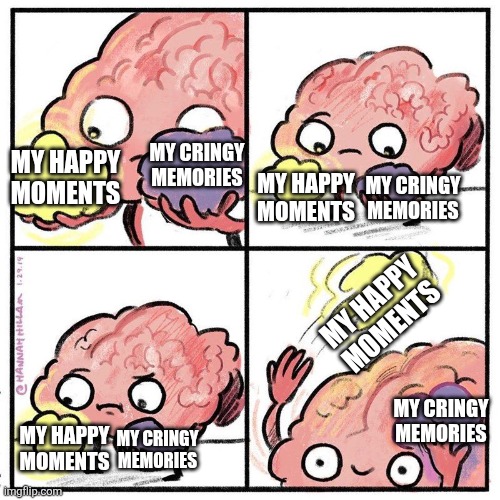 Brain Throws Away Useless Info | My cringy memories; My happy moments; My happy moments; My cringy memories; My happy moments; My cringy memories; My cringy memories; My happy moments | image tagged in memes,cringe,brain | made w/ Imgflip meme maker
