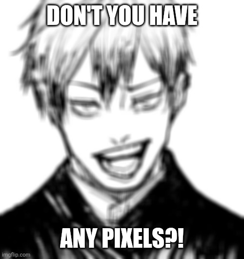 Don't you have; any pixels?! | image tagged in memes,pixel,smirk | made w/ Imgflip meme maker