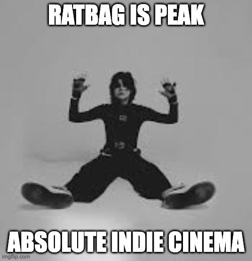 ratbag absolute cinema | Ratbag is peak; absolute indie cinema | image tagged in ratbag absolute cinema | made w/ Imgflip meme maker