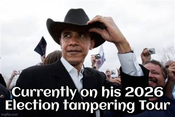 Obama Cowboy Hat Meme | Currently on his 2026 Election tampering Tour | image tagged in memes,obama cowboy hat | made w/ Imgflip meme maker