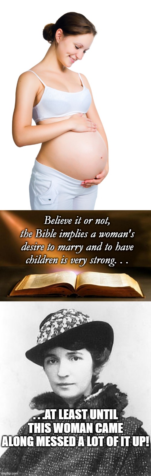 It's amazing how far women like Tamar had to go in the Bible to get a family. | Believe it or not, the Bible implies a woman's desire to marry and to have children is very strong. . . . . .at least until this woman came along messed a lot of it up! | image tagged in pregnant woman,bible,margaret sanger,meme,family | made w/ Imgflip meme maker