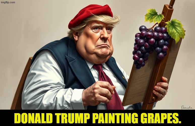 Donald Trump, the Grape Artist | Donald Trump painting grapes. | image tagged in donald trump the grape artist,trump,grape,grapes | made w/ Imgflip meme maker