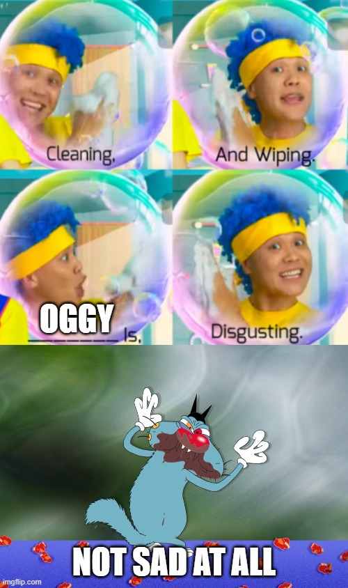 Ruin This Fill In Meme!!!!!!!!!!!!!!!!!!!!!!!!!!!!!!!!!!!!!! #96 | Oggy; NOT SAD AT ALL | image tagged in ruin this fill in meme 96 | made w/ Imgflip meme maker