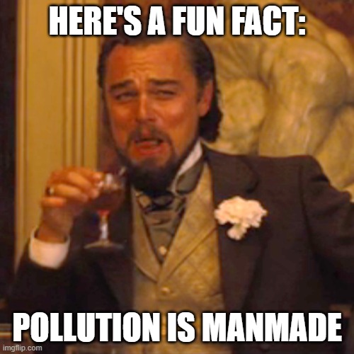 Laughing Leo Meme | Here's a fun fact:; Pollution is manmade | image tagged in memes,laughing leo | made w/ Imgflip meme maker