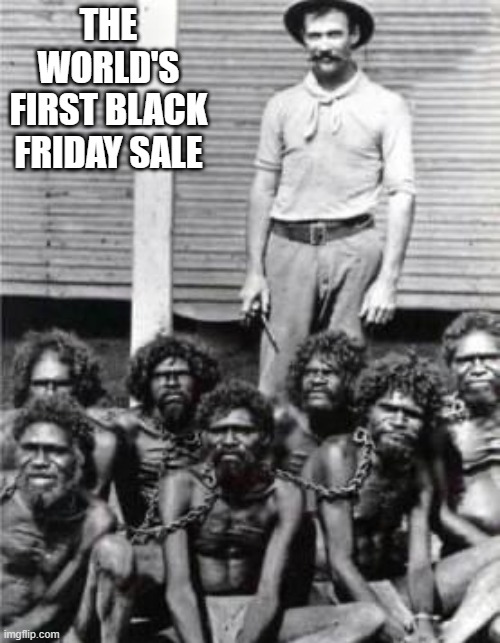 Black Friday | The world's first black friday sale | image tagged in gdjimvjxyaubztp jpg | made w/ Imgflip meme maker