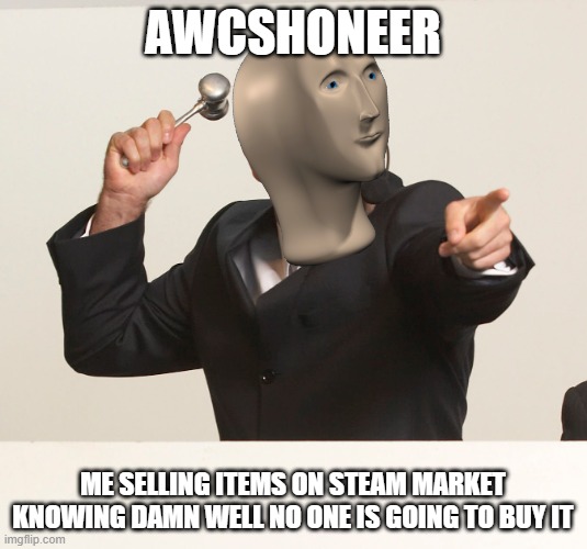 auctioneer | AWcshoneer; me selling items on steam market knowing damn well no one is going to buy it | image tagged in auctioneer | made w/ Imgflip meme maker