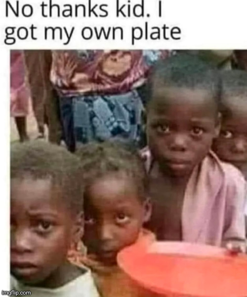 I don't wanna eat pig shi slop | image tagged in african,dark humour,funny,food,starving,plate | made w/ Imgflip meme maker