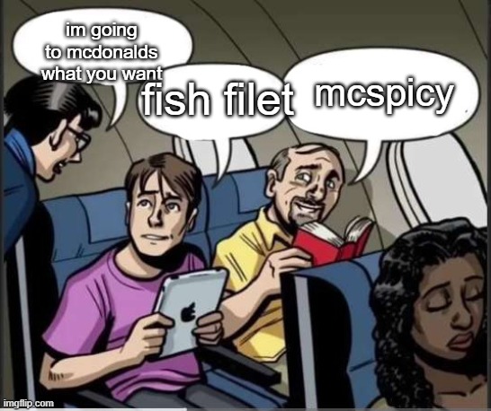 joke post | im going to mcdonalds what you want; fish filet; mcspicy | image tagged in two guys and a flight attendant,mcdonalds | made w/ Imgflip meme maker