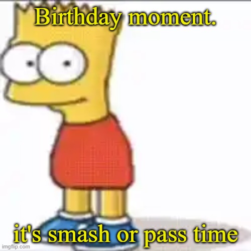 Bat Sipson | Birthday moment. it's smash or pass time | image tagged in bat sipson | made w/ Imgflip meme maker