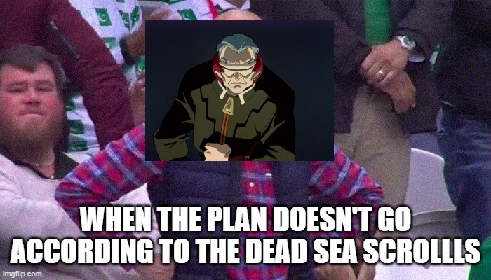 Angry Pakistani Fan | when the plan doesn't go according to the dead sea scrollls | image tagged in angry pakistani fan | made w/ Imgflip meme maker