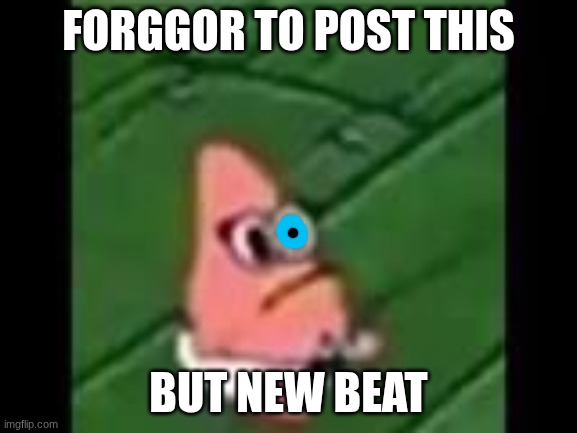 baby patrick | forggor to post this; but new beat | image tagged in baby patrick | made w/ Imgflip meme maker