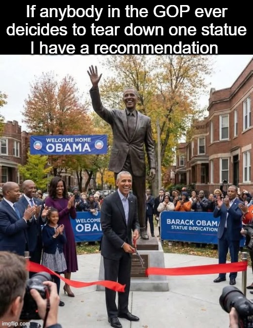 March 2026 63rd and Cottage Grove Chicago | If anybody in the GOP ever deicides to tear down one statue
I have a recommendation | image tagged in obama statue meme | made w/ Imgflip meme maker