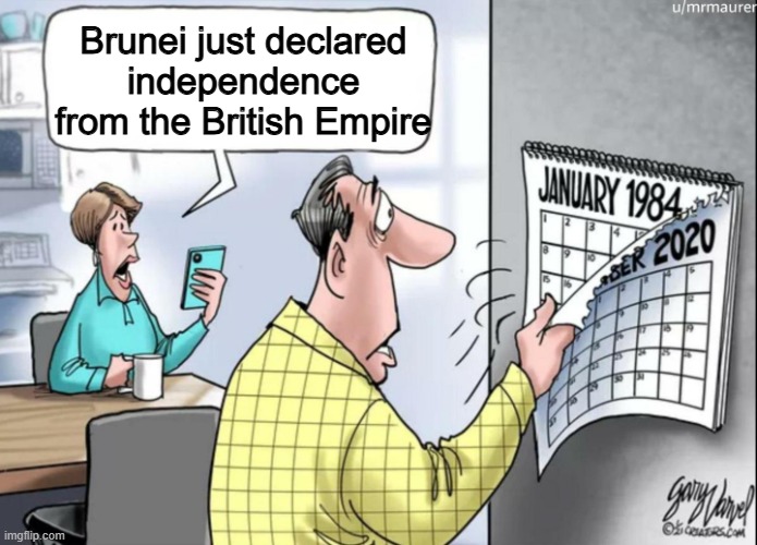 those who know, comment | Brunei just declared independence from the British Empire | image tagged in 1984 calendar | made w/ Imgflip meme maker