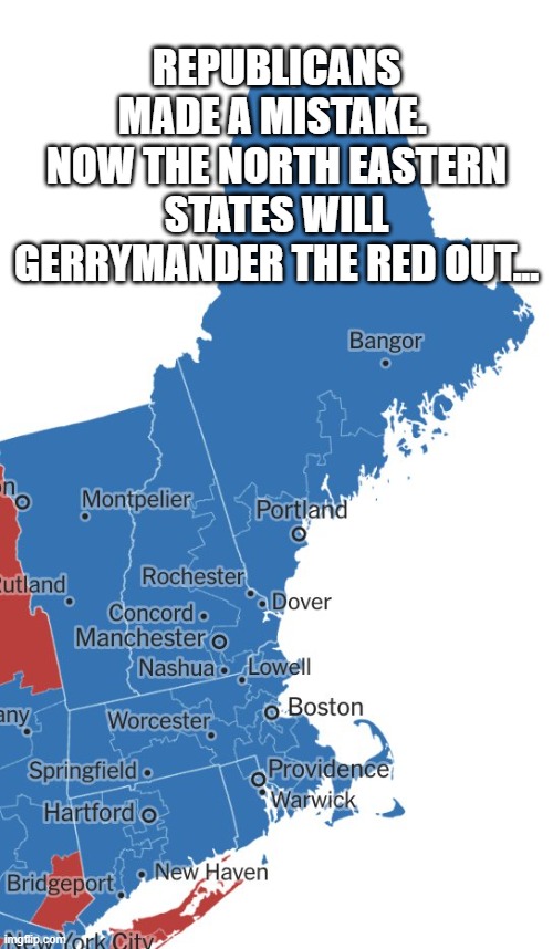 New England States | republicans made a mistake. 
Now the North Eastern States will gerrymander the red out... | image tagged in new england states | made w/ Imgflip meme maker