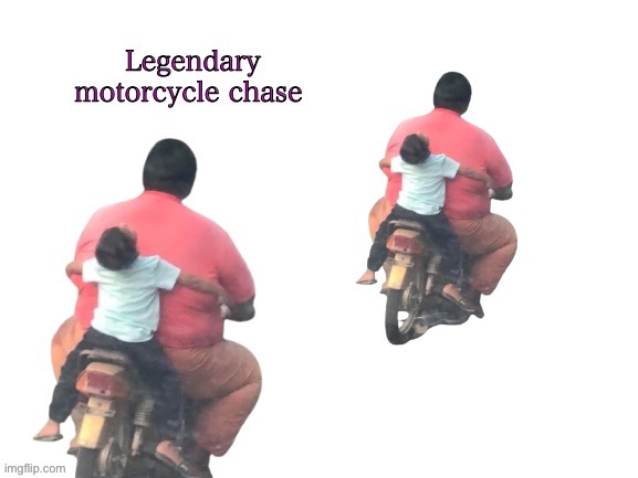 image tagged in fat guy on motorcycle with kid,funny,lol,rizz | made w/ Imgflip meme maker