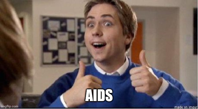 Aids | Aids | image tagged in ooh friends | made w/ Imgflip meme maker