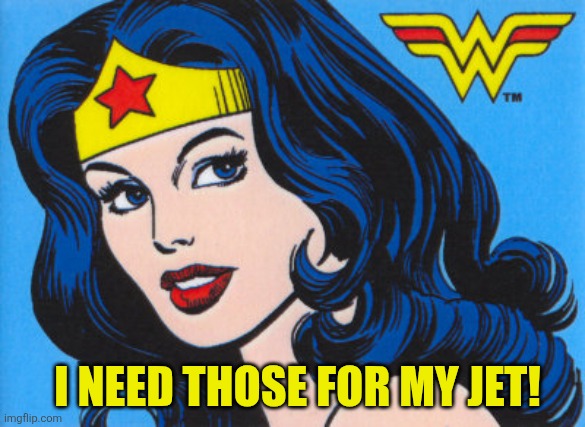 Wonder Woman | I need those for my jet! | image tagged in wonder woman | made w/ Imgflip meme maker
