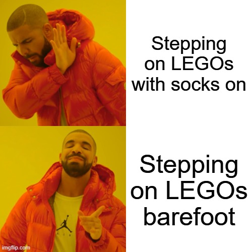 Look, I know it hurts, but this is how it is for me. | Stepping on LEGOs with socks on; Stepping on LEGOs barefoot | image tagged in memes,drake hotline bling,lego,stepping on a lego | made w/ Imgflip meme maker