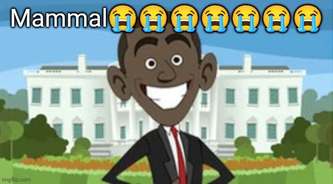 Mammal | Mammal😭😭😭😭😭😭😭 | image tagged in son,obama | made w/ Imgflip meme maker