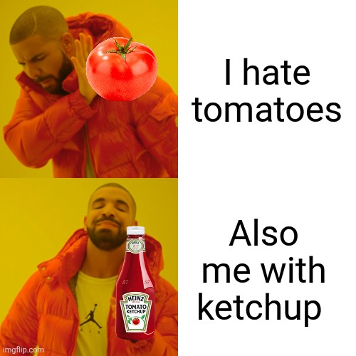 Hate poteto | I hate tomatoes; Also me with ketchup | image tagged in ketchup,memes,lol | made w/ Imgflip meme maker