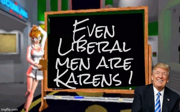 Doctor Betty Veronica | Even Liberal men are Karens ! | image tagged in doctor betty veronica | made w/ Imgflip meme maker