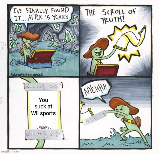 Bro sucks at Wii sports | You suck at Wii sports | image tagged in memes,the scroll of truth | made w/ Imgflip meme maker