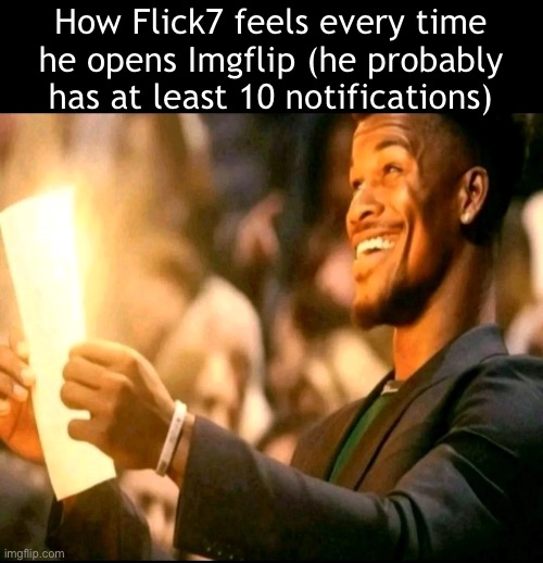 Am I wrong? | How Flick7 feels every time he opens Imgflip (he probably has at least 10 notifications) | image tagged in guy holding glowing paper,flick7,notifications | made w/ Imgflip meme maker