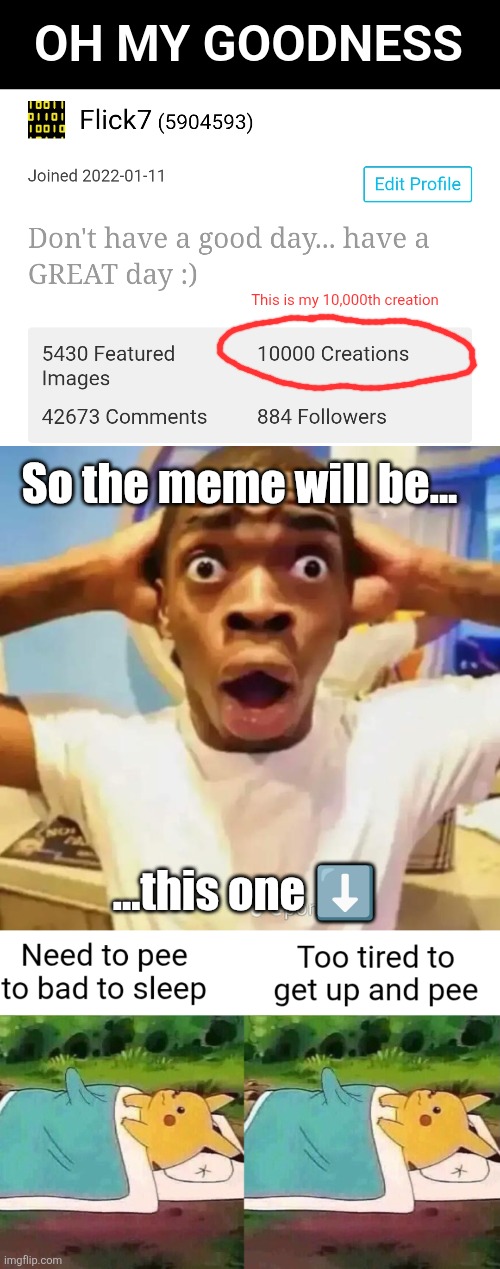 Creation #10,000 :) | OH MY GOODNESS; This is my 10,000th creation; So the meme will be... ...this one ⬇️ | image tagged in shocked black guy,10000,creations,memes,numbers,milestone | made w/ Imgflip meme maker