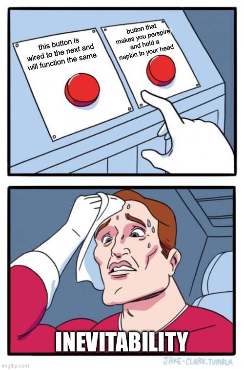 Two Buttons Meme | button that makes you perspire and hold a napkin to your head; this button is wired to the next and will function the same; inevitability | image tagged in memes,two buttons | made w/ Imgflip meme maker