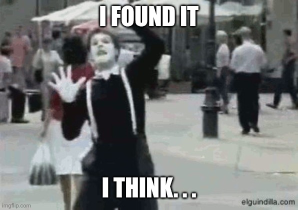 I found it I think. . . | made w/ Imgflip meme maker