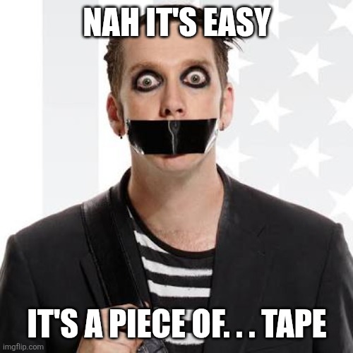 Tape face | Nah it's easy It's a piece of. . . tape | image tagged in tape face | made w/ Imgflip meme maker