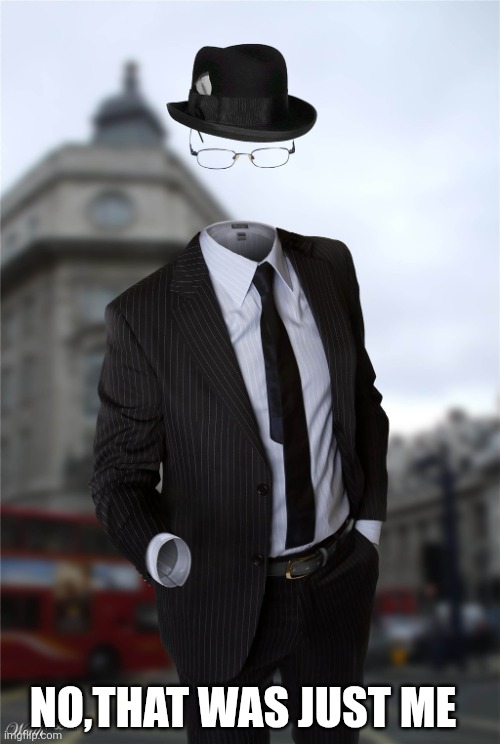 Invisible man | No,that was just me | image tagged in invisible man | made w/ Imgflip meme maker