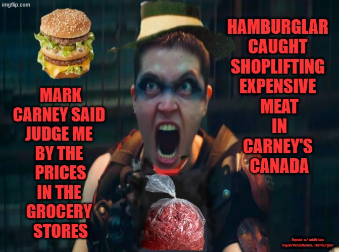 Hamburglar caught shoplifting in Canada | Mark Carney said 
judge me 
by the 
prices
in the 
grocery 
stores; Hamburglar 
caught 
shoplifting 
expensive 
meat
 in 
Carney's 
Canada; Repost w/ additions SnyderVerseMemes, Hamburglar | image tagged in hamburglar caught shoplifting bag of meat jpeg | made w/ Imgflip meme maker