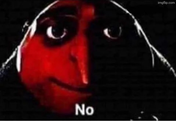 Gru No | image tagged in gru no | made w/ Imgflip meme maker