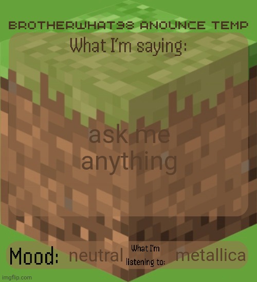Brotherwhat98 anounce temp (made by ArabMogus) | ask me anything; metallica; neutral | image tagged in brotherwhat98 anounce temp made by arabmogus | made w/ Imgflip meme maker
