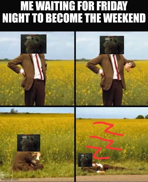 Mr bean waiting | Me waiting for friday night to become the weekend | image tagged in mr bean waiting | made w/ Imgflip meme maker