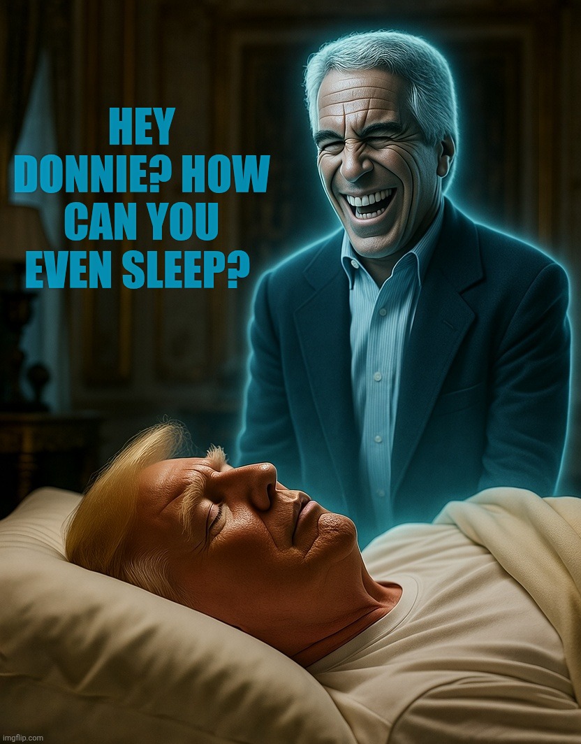 donald Trump Jeffrey Epstein's Ghost sleeping | Hey Donnie? How can you even sleep? | image tagged in donald trump jeffrey epstein's ghost sleeping | made w/ Imgflip meme maker