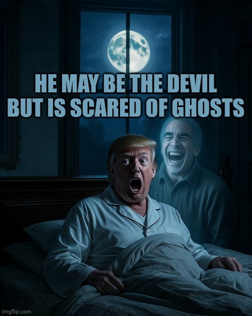 donald Trump Jeffrey Epstein's Ghost | He may be the devil but is scared of ghosts | image tagged in donald trump jeffrey epstein's ghost | made w/ Imgflip meme maker