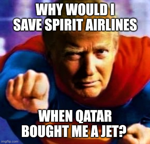 Trump doesn't care | Why would I save Spirit Airlines; When Qatar bought me a jet? | image tagged in supertrump,memes,spirit airlines,bail-out,qatar,corruption | made w/ Imgflip meme maker