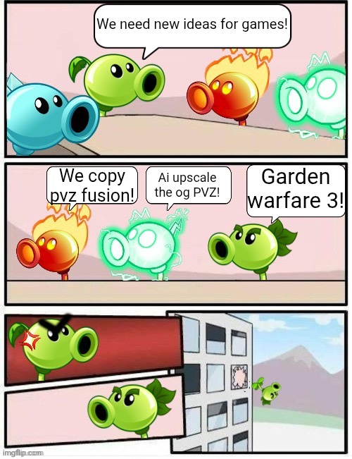 Boardroom Meeting Suggestion PvZ2 | We need new ideas for games! Garden warfare 3! Ai upscale the og PVZ! We copy pvz fusion! | image tagged in boardroom meeting suggestion pvz2,pvz,gaming,oh wow are you actually reading these tags | made w/ Imgflip meme maker