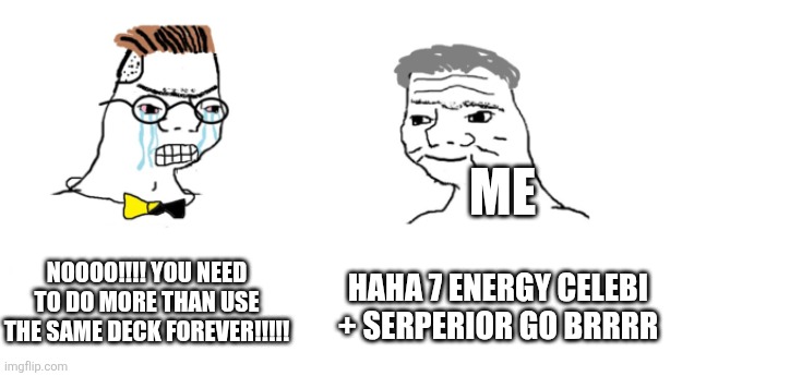 My favorite deck in tcgp is celebi ex and serperior | Me; NOOOO!!!! YOU NEED TO DO MORE THAN USE THE SAME DECK FOREVER!!!!! Haha 7 energy celebi + serperior go brrrr | image tagged in nooo haha go brrr,pokemon,pokemon memes,celebi,oh wow are you actually reading these tags,card games | made w/ Imgflip meme maker
